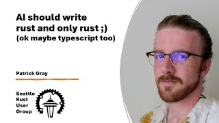 AI should write rust and only rust ;) — by Patrick Gray — Seattle Rust User Group, January 2026