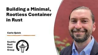 Building a Minimal, Rootless Container in Rust—by Carlo Quick—Seattle Rust User Group, March 2026